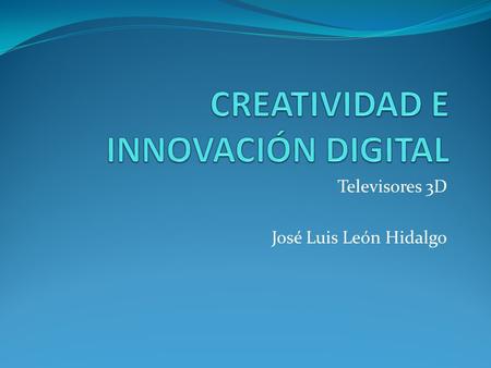Televisores 3D José Luis León Hidalgo. Televisión 3D La Televisión 3D se refiere a un televisor que permite visualizar imágenes en 3 dimensiones, utilizando.