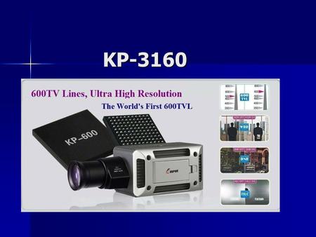 KP-3160 KP-3160. Resolución Resolución KC-CP3160 tiene una resolución horizontal de 600 líneas de TV en modo color, y hasta 700 líneas de TV Blanco/ Negro,