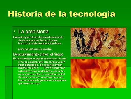 Historia de la tecnología  La prehistoria Llamados prehistoria al periodo transcurrido desde la aparición de los primeros homínidos hasta la elaboración.