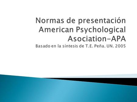 Normas de presentación American Psychological Asociation-APA Basado en la síntesis de T.E. Peña. UN. 2005.