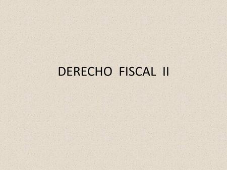 DERECHO FISCAL II.