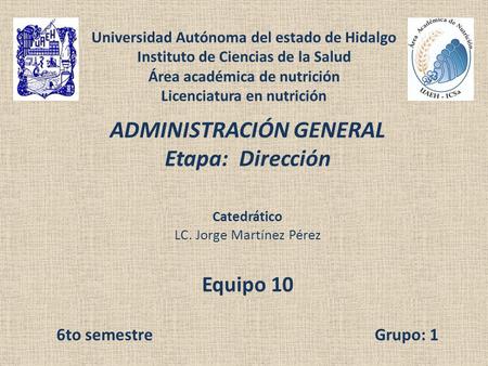 Universidad Autónoma del estado de Hidalgo Instituto de Ciencias de la Salud Área académica de nutrición Licenciatura en nutrición ADMINISTRACIÓN GENERAL.