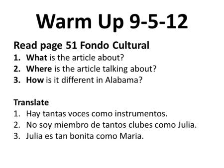Warm Up 9-5-12 Read page 51 Fondo Cultural 1.What is the article about? 2.Where is the article talking about? 3.How is it different in Alabama? Translate.