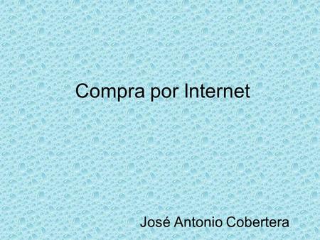 Compra por Internet José Antonio Cobertera. Índice Introducción. Medidas de seguridad que debemos tomar al comprar por Internet. Formas de pago.