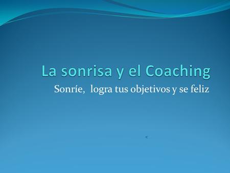 Sonríe, logra tus objetivos y se feliz. La risa y la sonrisa Cada vez nos reímos menos. Los niños de 7-10 años se ríen o se sonríen alrededor de 300 veces.