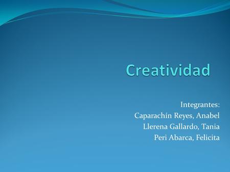 Integrantes: Caparachín Reyes, Anabel Llerena Gallardo, Tania Peri Abarca, Felicita.