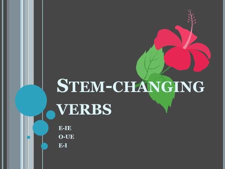 S TEM - CHANGING VERBS E-IE O-UE E-I. W HAT IS A STEM ? First, let’s find out what a verb stem is!