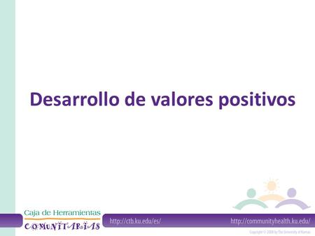 Desarrollo de valores positivos. Valores positivos para el desarrollo: Características y factores positivos que forman los cimientos del desarrollo saludable.