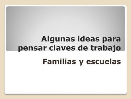 Algunas ideas para pensar claves de trabajo Familias y escuelas.