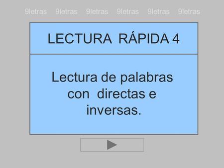 Lectura de palabras con directas e inversas. LECTURA RÁPIDA 4 9letras 9letras 9letras.
