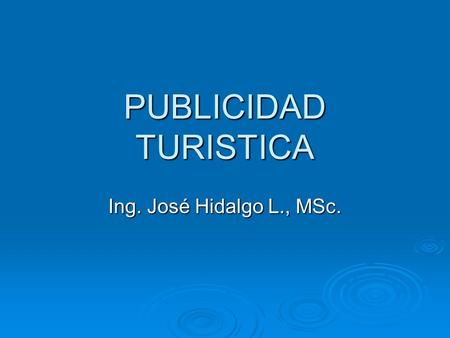 PUBLICIDAD TURISTICA Ing. José Hidalgo L., MSc..
