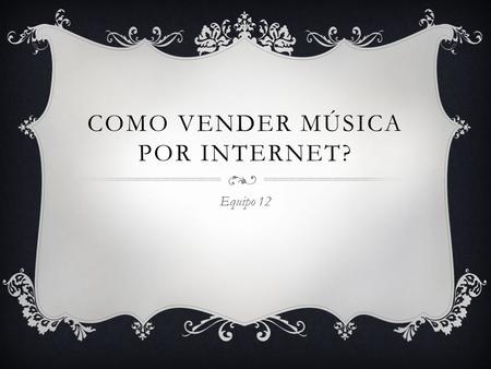 COMO VENDER MÚSICA POR INTERNET? Equipo 12. LA HERRAMIENTA  La forma de vender música atreves de internet que se podría utilizar es una pagina con buena.