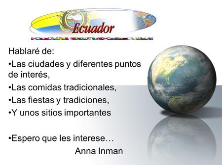 ECUADOR Hablaré de: Las ciudades y diferentes puntos de interés, Las comidas tradicionales, Las fiestas y tradiciones, Y unos sitios importantes Espero.