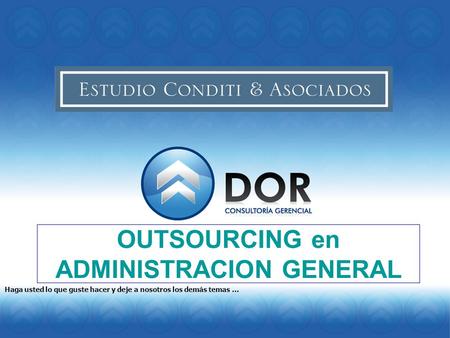 OUTSOURCING en ADMINISTRACION GENERAL Haga usted lo que guste hacer y deje a nosotros los demás temas …