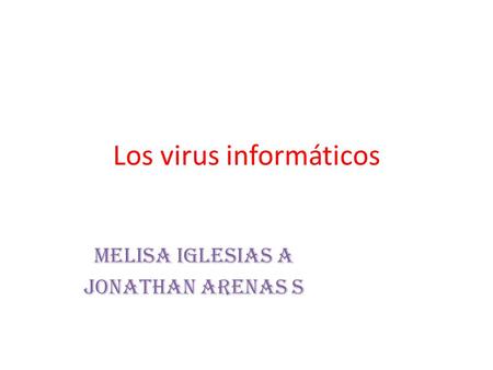 Los virus informáticos Melisa iglesias a Jonathan arenas s.