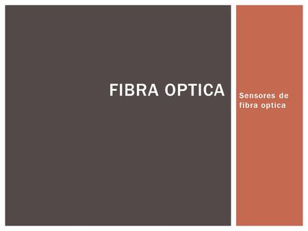 Sensores de fibra optica FIBRA OPTICA.  La fibra óptica es un medio de transmisión empleado habitualmente en redes de datos; un hilo muy fino de material.
