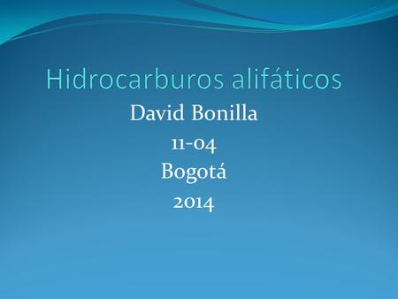 David Bonilla 11-04 Bogotá 2014. Se clasifican en: Alcanos : Todos sus enlaces son simples. El metano : Descomposición de los residuos orgánicos por bacterias,