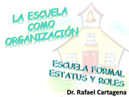 Dr. Rafael Cartagena. Cada organización se compone de combinaciones interrelacionadas de los estatus o posiciones que los miembros ocupan.