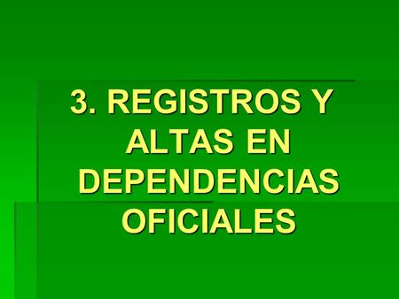 3. REGISTROS Y ALTAS EN DEPENDENCIAS OFICIALES