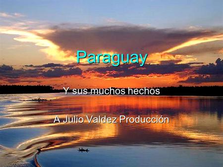 Paraguay Y sus muchos hechos A Julio Valdez Producción.