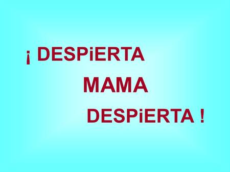 ¡ DESPiERTA MAMA DESPiERTA !.