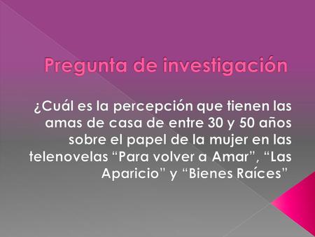  Analizar la percepción de un grupo de mujeres por medio de 21 imágenes en blanco y negro con mujeres de las telenovelas: “Para volver a Amar”, “Las.