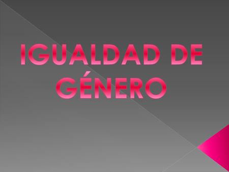 IGUALDAD DE GÉNERO.