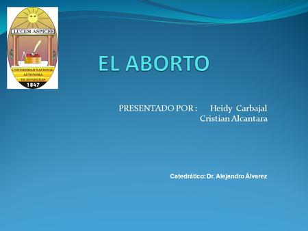 EL ABORTO PRESENTADO POR : Heidy Carbajal Cristian Alcantara