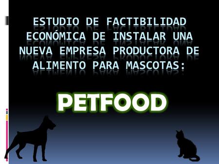 Objetivo del Modelo  Determinar la factibilidad económica de instalar una nueva empresa productora y distribuidora de alimento para mascotas.  Tomaremos.
