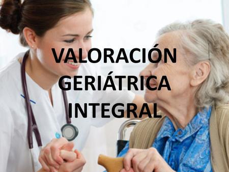 VALORACIÓN GERIÁTRICA INTEGRAL