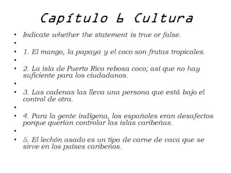 Capítulo 6 Cultura Indicate whether the statement is true or false. 1. El mango, la papaya y el coco son frutas tropicales. 2. La isla de Puerto Rico rebosa.