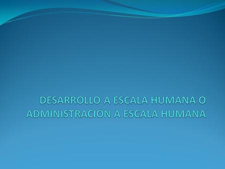 DESARROLLO A ESCALA HUMANA O ADMINISTRACIÓN A ESCALA HUMANA