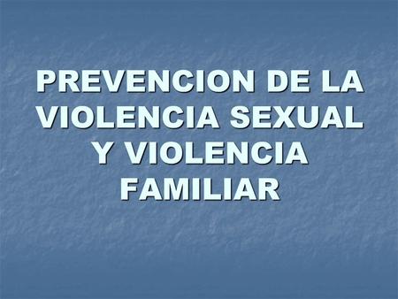 PREVENCION DE LA VIOLENCIA SEXUAL Y VIOLENCIA FAMILIAR.