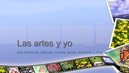 Arte tradicional, peliculas, musica, danza, esculturas y pinturas Las artes y yo.