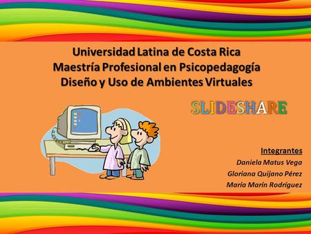 Universidad Latina de Costa Rica Maestría Profesional en Psicopedagogía Diseño y Uso de Ambientes Virtuales Integrantes Daniela Matus Vega Gloriana Quijano.