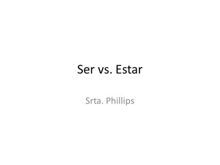 Ser vs. Estar Srta. Phillips. Spanish has two verbs that mean to be. They are ser and estar. These verbs have distinct uses.