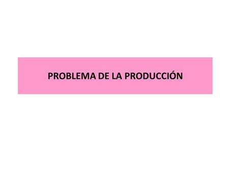 PROBLEMA DE LA PRODUCCIÓN. La programación matemática es una técnica de modelización muy potente. Cuando se resuelve un problema hay que considerar las.