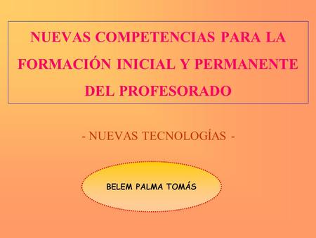 NUEVAS COMPETENCIAS PARA LA FORMACIÓN INICIAL Y PERMANENTE DEL PROFESORADO - NUEVAS TECNOLOGÍAS - BELEM PALMA TOMÁS.