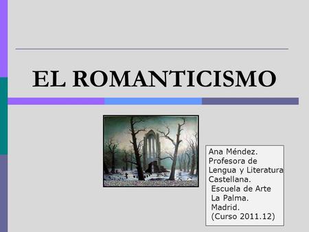EL ROMANTICISMO Ana Méndez. Profesora de Lengua y Literatura