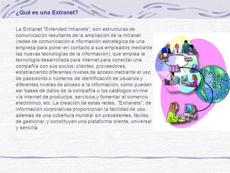 ¿Qué es una Extranet? La Extranet Extended Intranets, son estructuras de comunicación resultante de la ampliación de la Intranet (redes de comunicación.