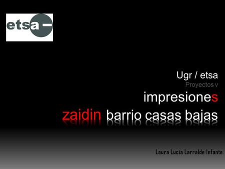 - Laura Lucía Larralde Infante. UBICACIÓN Y ZONAS DE INFLUENCIA Casas bajas Barrio de casas bajas Ubicado en el zaidín, Zona rodeada de edificios emblemáticos.