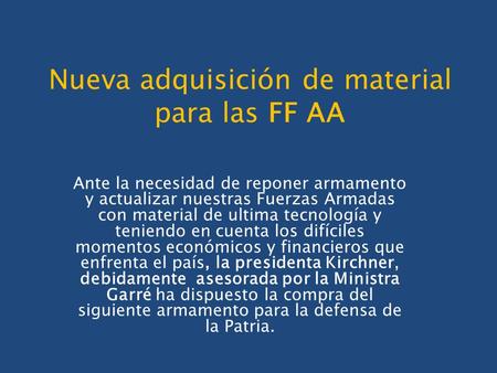 Nueva adquisición de material para las FF AA Ante la necesidad de reponer armamento y actualizar nuestras Fuerzas Armadas con material de ultima tecnología.