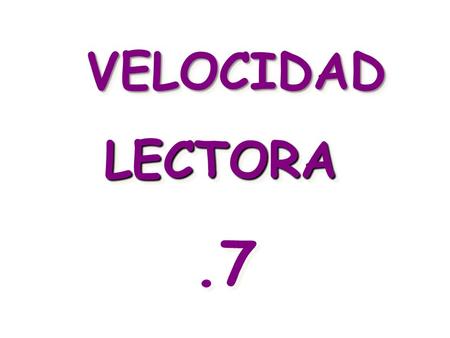VELOCIDAD LECTORA .7.