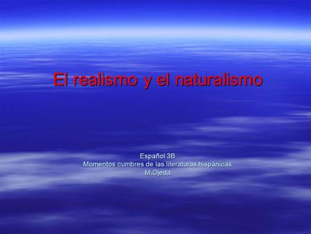 El realismo y el naturalismo Español 3B Momentos cumbres de las literaturas hispánicas M.Ojeda.