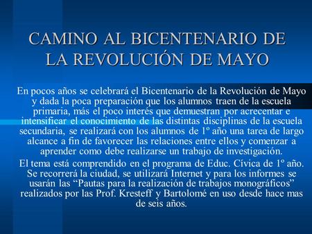 CAMINO AL BICENTENARIO DE LA REVOLUCIÓN DE MAYO En pocos años se celebrará el Bicentenario de la Revolución de Mayo y dada la poca preparación que los.