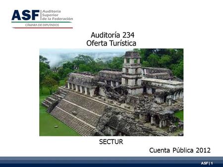 ASF | 1 Auditoría 234 Oferta Turística SECTUR Cuenta Pública 2012.