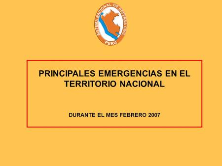 PRINCIPALES EMERGENCIAS EN EL TERRITORIO NACIONAL DURANTE EL MES FEBRERO 2007.