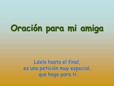 Léelo hasta el final, es una petición muy especial, que hago para ti.
