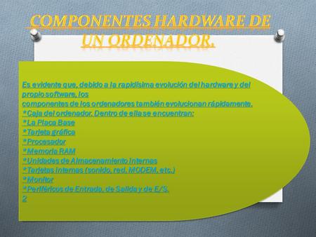 Es evidente que, debido a la rapidísima evolución del hardware y del propio software, los componentes de los ordenadores también evolucionan rápidamente.