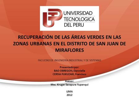 RECUPERACIÓN DE LAS ÁREAS VERDES EN LAS ZONAS URBANAS EN EL DISTRITO DE SAN JUAN DE MIRAFLORES FACULTAD DE INGENIERÍA INDUSTRIAL Y DE SISTEMAS Presentado.